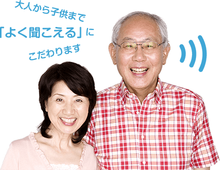 大人から子供まで「よく聞こえる」にこだわります